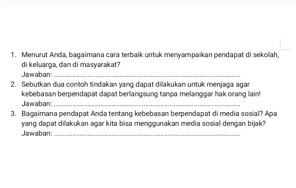 1. Menurut Anda ,bagaimana cara terbaik untuk menyampaikan pendapat di sekolah, di keluarga, dan di masyarakat? Jawaban: __ ... 2. Sebutkan dua contoh tindakan