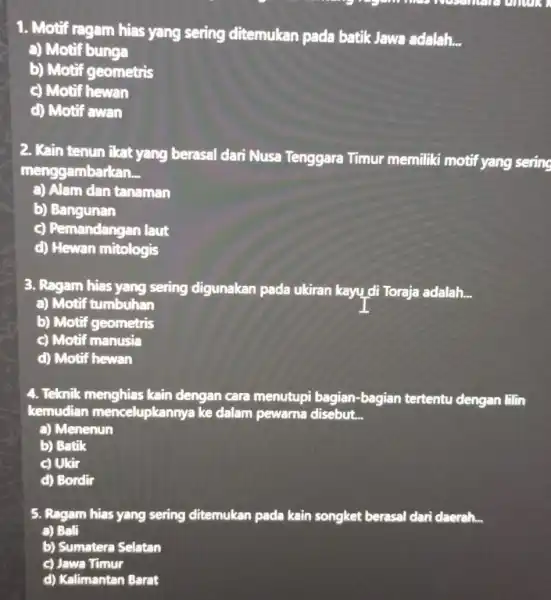 1. Motif ragam hias yang sering ditemukan pada batik Jawa adalah. __ a) Motif bunga b) Motif geometris c) Motif hewan d) Motif awan