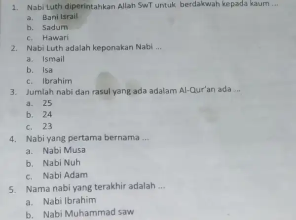 1. Nabi Luth diperintahkan Allah SwT untuk berdakwah kepada kaum __ a. Bani Israil b. Sadum c. Hawari 2. Nabi Luth adalah keponakan Nabi