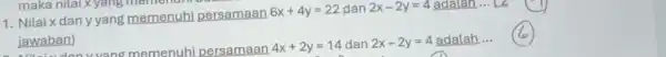 1. Nilai x dan yyang memenuhi persamaan 6x+4y=22 2x-2y=4 adalah... . 2 jawaban) vang memenuhi persamaan 4x+2y=14 dan 2x-2y=4 adalah __