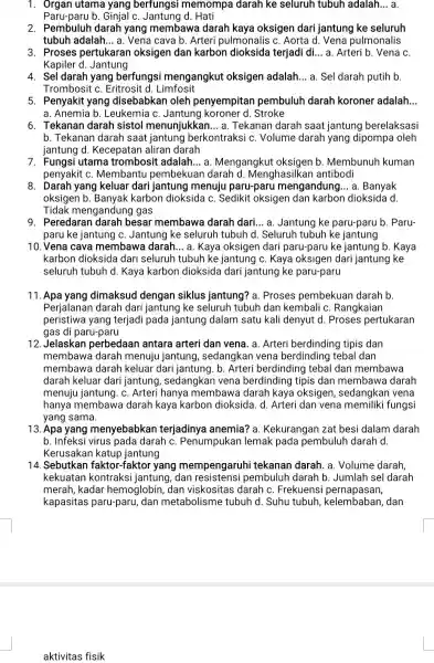 1. Organ utama yang berfungsi memompa darah ke seluruh tubuh adalah __ Paru-paru b. Ginjal C. Jantung d. Hati 2. Pembuluh darah yang membawa