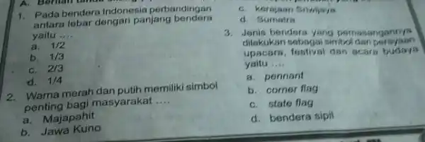 1. Pada bendera Indonesia perbandingan antara lebar dengan panjang bendera yaitu __ a. 1/2 b. 1/3 C. 2/3 d. 1/4 2. Warna merah dan