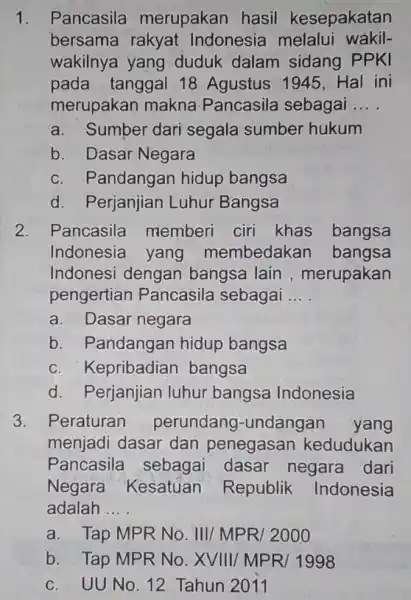 1. Pancasila merupakan hasil kesepakatan bersama rakyat Indonesia melalui wakil- wakilnya yang duduk dalam sidang PPKI pada tanggal 18 Agustus 1945, Hal ini merupakan