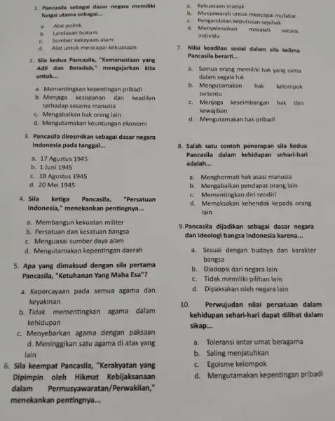 1. Pancasila sebagai dasar negara memiliki fungsi utama sebagai.. __ a. Alat politik b. Landasan hukum c. Sumber kekayaan alam d. Alat untuk mencapai