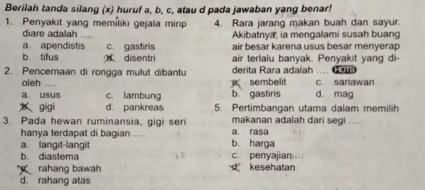 1. Penyakit yang memiliki gejala mirip diare adalah __ a. apendistis c. gastiris b. tifus disentri 2. Pencernaan di rongga mulut dibantu oleh __