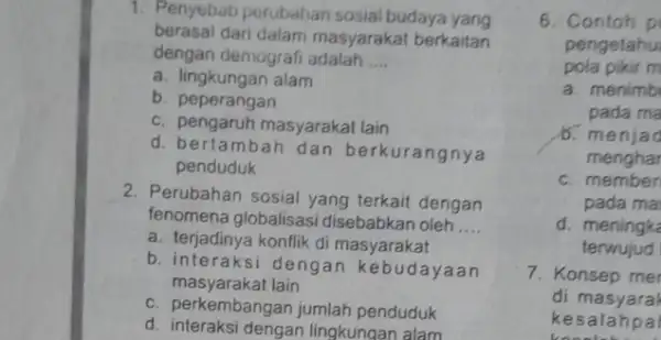 1. Penyebab perubahan sosial budaya yang berasal dari dalam masyarakat berkaitan dengan demografi adalah __ a. lingkungan alam b. peperangan c. pengaruh masyarakat lain