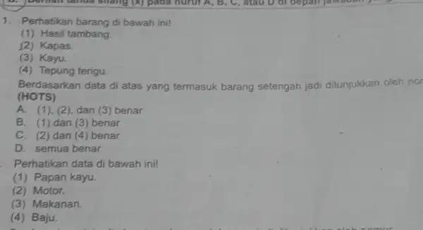 1. Perhatikan barang di bawah ini! (1) Hasil tambang. (2) Kapas (3) Kayu (4) Tepung terigu. Berdasarkan data di atas yang termasuk barang setengah