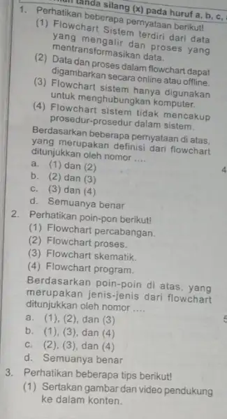 1. Perhatikan beberapa pernyataan berikut! (1) Flowchart Sistem terdiri dari data yang mengalir dan proses yang mentransformasikan data. (2) Data dan proses dalam flowchart