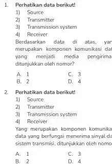 1. Perhatikan data berikut! 1) Source 2) Transmitter 3) Transmission system 4) Receiver Berdasarkan data di atas, yar merupakan komponen komunikasi da yang menjadi