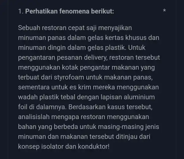 1. Perhatikan fenomena berikut: Sebuah restoran cepat saji menyajikan minuman panas dalam gelas kertas khusus dan minuman dingin dalam gelas plastik . Untuk pengantara