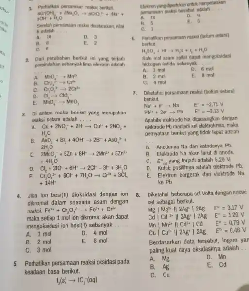 1. Perhatikan persamaan reaksi berikut. aCr(OH)_(4)^-+bNa_(2)O_(2)arrow pCrO_(4)^2+rNa^++ sOH+H_(2)O Setelah persamaan reaksi disetarakan nitai b adalah __ A. 10 D. 3 B. 8 E. 2