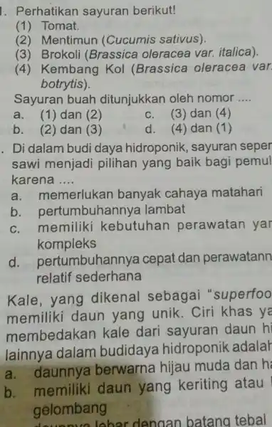 1. Perhatikan sayuran berikut! (1) Tomat. (2) Mentimun (Cucumis sativus). (3) Brokoli (Brassica oleracea var.italica). (4) Kembang Kol (Brassica oleracea var. botrytis). Sayuran buah