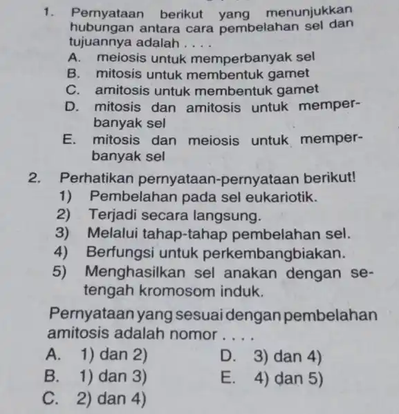 1. Pernyataan berikut nunjukkan hubungan antara cara pembelahan sel dan tujuannya adalah . __ A. meiosis untuk memperbar wak sel B. mitosis untuk membentuk