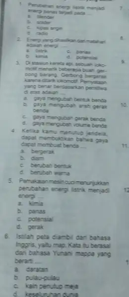 1. Perubahan energi listrik menjad erergi panas terjadi pada __ a. blender b. solder C. kpas angin d. radio 2. Energyangdhasilandar matahar adalah energi