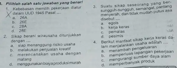 1. Pilihlah salah satu jawaban yang benar! 1. Kebebasan memilih pekerjaan diatur V dalam UUD 1945 Pasal __ a. 26A b. 26E c. 28A