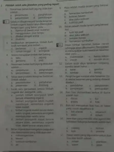 1. Pilihlah salah satu Jawaban yang paling tepat! 1. Pewarnaan bahan kulitjagung dilakukan setelah __ a penjemuran c penghalusan b. penyetrikaan d. pemotongan 2.