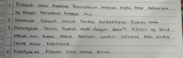 1. Pilihlah satu dampak Penjajahan bannsa eropa bani indonesia 19 masih bertahan hingga kini. 2. Susunlah sebuah Cerita Pendek berdasarkan Pilihan anda 3. Dukunglah