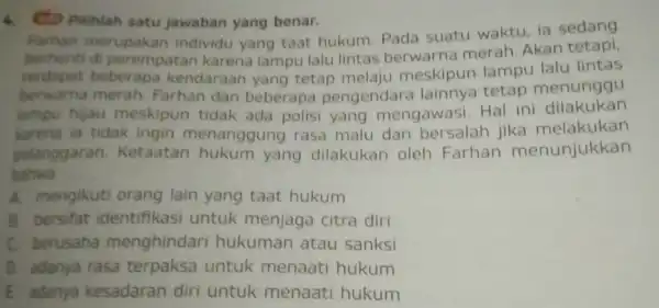 (1) Pilihlah satu jawaban yang benar. Farhan merupakan individu yang taat hukum Pada suatu waktu, ia sedang berhenti di perempatan karena lampu lalu lintas