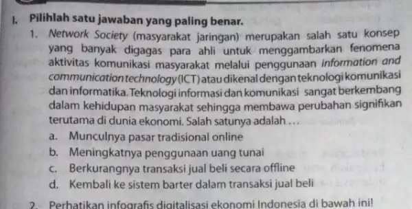 1. Pilihlah satu jawaban yang paling benar. 1. Network Society (masyarakat jaringan) merupakan salah satu konsep yang banyak digagas para ahli untuk menggambark an