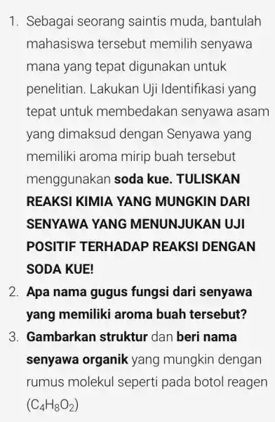 1. Sebagai seorang saintis muda , bantulah mahasiswa tersebut memilih senyawa mana yang tepat digunakan untuk penelitian . Lakukan Uji Identifikasi yang tepat untuk