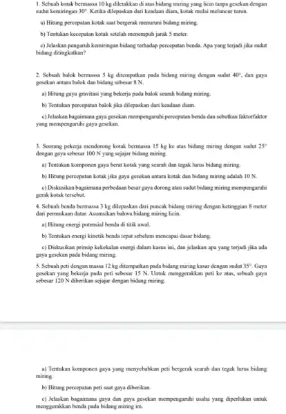 1. Sebuah kotak bermassa 10 kg diletakkan di atas bidang miring yang licin tanpa gesekan dengan sudut kemiringan 30^circ Ketika dilepaskan dari keadaan diam,