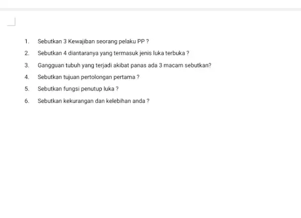 1. Sebutkan 3 Kewajiban seorang pelaku PP? 2. Sebutkan 4 diantaranya yang termasuk jenis luka terbuka 7 3. Gangguan tubuh yang terjadi akibat panas