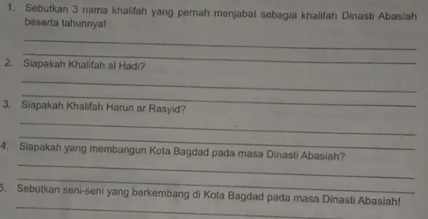 1. Sebutkan 3 nama khalifah yang pernah menjabat sebagai khalifah Dinasti Abasiah beserta tahunnya! __ __ Rasyid? __ couldn't Bagdad pada masa Dinasi Abasiah?