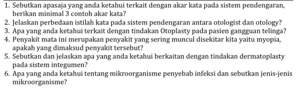 1. Sebutkan apasaja yang anda ketahui terkait dengan akar kata pada sistem pendengaran, berikan minimal 3 contoh akar kata? 2. Jelaskan perbedaan istilah kata