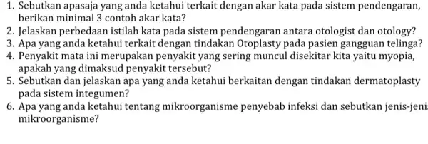 1. Sebutkan apasaja yang anda ketahui terkait dengan akar kata pada sistem pendengaran, berikan minimal 3 contoh akar kata? 2. Jelaskan perbedaan istilah kata