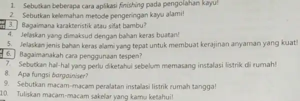 1. Sebutkan beberapa cara aplikasi finishing pada pengolahan kayu! 2. Sebutkan kelemahan metode pengeringan kayu alami! Bagaimana karakteristik atau sifat bambu? 4. Jelaskan yang