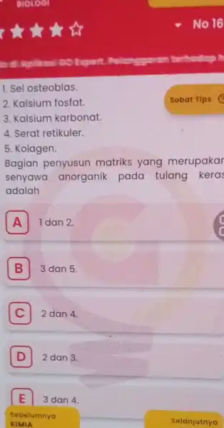 1. Sel osteoblas. 2. Kalsium fosfat. 3. Kalsium karbonat. 4. Serat retikuler. 5. Kolagen Bagian penyusun matriks yang merupakar senyawa anorganik pada tulang keras