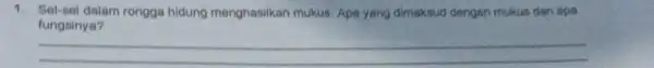 1. Sel-sel dalam rongga hidung menghasilkan mukus. Apa yang dimaksud dengan mukus dan apa fungsinya? __