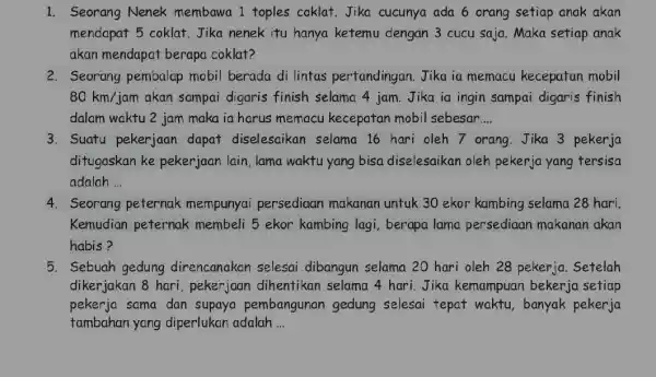 1. Seorang Nenek membawa 1 toples coklat. Jika cucunya ada 6 orang setiap anak akan mendapat 5 coklat Jika nenek itu hanya ketemu dengan