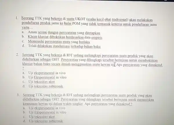 1. Seorang TTK yang bekerja di suatu UKOT (usaha kecil obat tradisional) akan melakukan pendaftaran produk jamu ke balai POM yang tidak termasuk kriteria