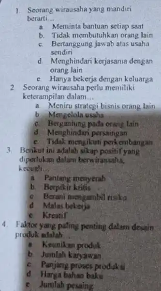 1. Seorang wirausaha yang mandiri berarti __ a. Meminta bantuan setiap saat b. Tidak membutuhk an orang lain c. Bertanggung jawab atas usaha sendiri