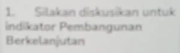 1. Silakan diskusikan untuk indikator Pembangunan Berkelanjutan