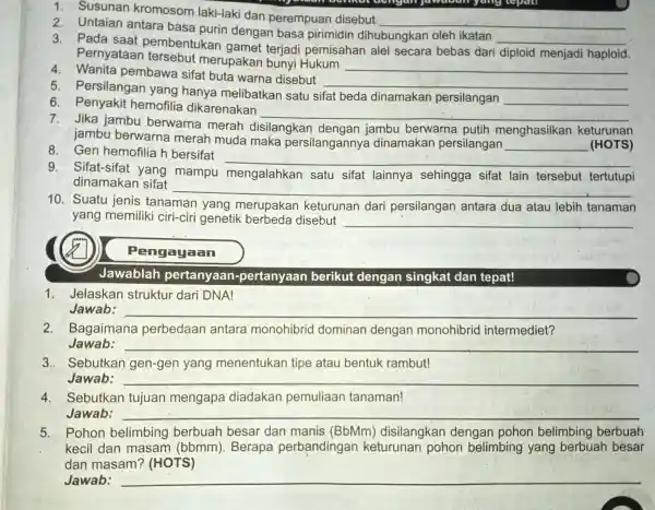 1. Susunan kromosom laki-laki dan perempuan disebut __ 2. Untaian antara basa purin dengan basa pirimidin dihubungkan oleh ikatan __ 3. Pada saat pembentukan