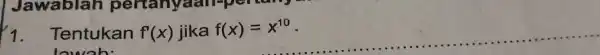 1. Tentukan f'(x) jika f(x)=x^10 lowoh __