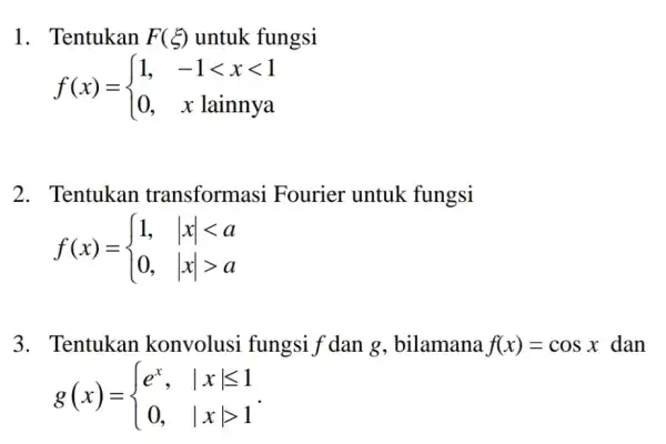 1. Tentukan F(xi ) untuk fungsi f(x)= ) 1,&-1lt xlt 1 0,&xlainnya 2. Tentukan transformasi Fourier untuk fungsi f(x)= ) 1,&vert xvert lt a