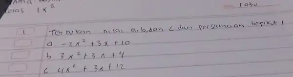 1. Tentukan nilai a, b , dan c dari persamaian berikut 1 a. -2 x^2+3 x+10 b 3 x^2+3 x+4 c 4 x^2+3 x+12