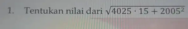 1. Tentukan nilai dari sqrt (4025cdot 15+2005^2)
