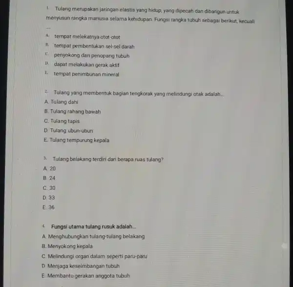 1. Tulang merupakan jaringan elastis yang hidup, yang dipecah dan dibangun untuk menyusun rangka manusia selama kehidupan. Fungsi rangka tubuh sebagai berikut,kecuali __ A.