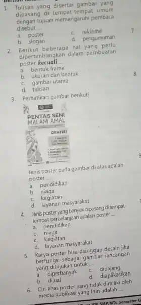 1. Tulisan yang disertai gambar yang dipasang di tempat umum dengan tujuan memengaruhi pembaca disebut __ a. poster C. reklame b. slogan d. pengumuman