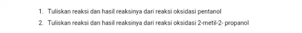 1. Tuliskan reaksi dan hasil reaksinya dari reaksi oksidasi pentanol 2. Tuliskan reaksi dan hasil reaksinya dari reaksi oksidasi 2-metil-2- propanol