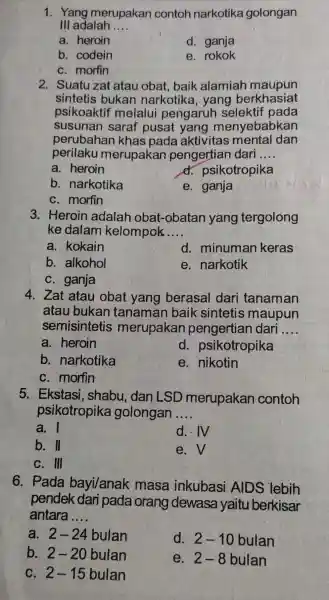 1. Yang merupakan contoh narkotika golongan III adalah __ a heroin d . ganja b codein e . rokok C morfin 2. Suatu zat