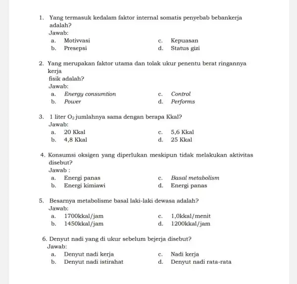 1. Yang termasuk kedalam faktor internal somatis penyebab bebankerja adalah? Jawab: a. Motivvasi Kepuasan b. Presepsi d. Status gizi 2. Yang merupakan faktor utama