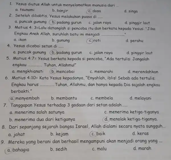 1. Yesus diutus Allah untuk menyelamath an manusia dari __ a. tsunami b. banjir C. dosa d. singa 2. Setelah dibabtis . Yesus melakukan