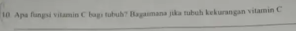 10. Apa fungsi vitamin C bagi tubuh? Bagaimana jika tubuh kekurangan vitamin C __