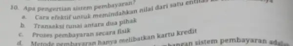 10. Apa pengertian sistem pembayaran a. Cara efektif untuk pemindahkan nilai dari satu entitas ke b. Transaksi tunai antara dua pihak c. Proses pembayaran