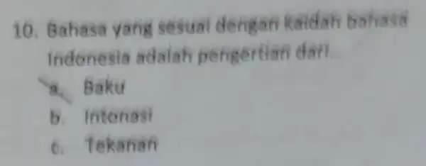 10. Bahasa yang sesual dengan kaidah bahasa Indonesia dari __ a. Baku b. Intonasi 6. T ekanan